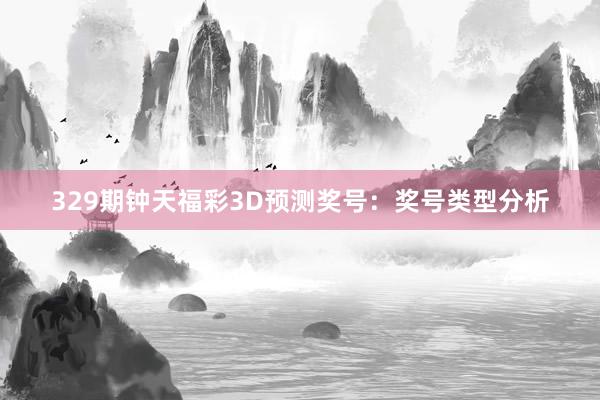 329期钟天福彩3D预测奖号：奖号类型分析